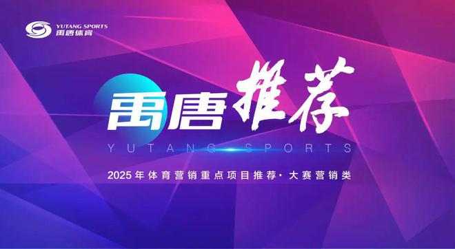 星空體育網(wǎng)站：禹唐體育2025年?duì)I銷(xiāo)重點(diǎn)資源推介｜大賽營(yíng)銷(xiāo)類(lèi)(圖2)